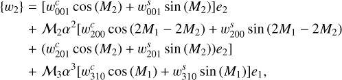 $\matrix{ {\{ {w_2}\} = [w_{001}^c\cos ({M_2}) + w_{001}^s\sin ({M_2})]{e_2}} \hfill \cr {\quad \quad + {{\cal M}_2}{\alpha ^2}\left[ {w_{200}^c\cos (2{M_1} - {M_2}) + w_{200}^s\sin (2{M_1} - 2{M_2})} \right.} \hfill \cr {\quad \quad + (w_{201}^c\cos ({M_2}) + w_{201}^s\sin ({M_2})){e_2}]} \hfill \cr {\quad \quad + {{\cal M}_3}{\alpha ^3}[w_{310}^c\cos ({M_1}) + w_{310}^s\sin ({M_1})]{e_1},} \hfill \cr } $
