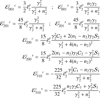 $\matrix{ \hfill {{\cal E}{{_{001}^z}^c} = {3 \over 2} \epsilon _2^{ - \rho }{{\gamma _2^2} \over {\gamma _2^2 + n_2^2}}\quad ;\quad {\cal E}{{_{001}^z}^s} = {3 \over 2} \epsilon _2^{ - \rho }{{{n_2}{\gamma _2}} \over {\gamma _2^2 + n_2^2}}} \cr \hfill {{\cal E}{{_{201}^z}^c} = {{45} \over 8} \epsilon _2^{ - \rho }{{\gamma _2^2} \over {\gamma _2^2 + n_2^2}}\quad ;\quad {\cal E}{{_{201}^z}^s} = {{45} \over 8} \epsilon _2^{ - \rho }{{{n_2}{\gamma _2}} \over {\gamma _2^2 + n_2^2}}} \cr \hfill {{\cal E}{{_{200}^z}^c} = {{15} \over 8} \epsilon _2^{ - \rho }{{\gamma _2^2{{\cal C}_2} + 2({n_1} - {n_2}){\gamma _2}{{\cal S}_2}} \over {\gamma _2^2 + 4{{({n_1} - {n_2})}^2}}}} \cr \hfill {{\cal E}{{_{200}^z}^s} = {{15} \over 8} \epsilon _2^{ - \rho }{{2({n_1} - {n_2}){\gamma _2}{{\cal C}_2} - \gamma _2^2{{\cal S}_2}} \over {\gamma _2^2 + 4{{({n_1} - {n_2})}^2}}}} \cr \hfill {{\cal E}{{_{310}^z}^c} = {{225} \over {32}} \epsilon _2^{ - \rho }{{\gamma _2^2{{\cal C}_1} - {n_1}{\gamma _2}{{\cal S}_1}} \over {\gamma _2^2 + n_2^2}}} \cr \hfill {{\cal E}{{_{310}^z}^s} = {{225} \over {32}} \epsilon _2^{ - \rho }{{{n_2}{\gamma _2}{{\cal C}_1} + \gamma _2^2{{\cal S}_1}} \over {\gamma _2^2 + n_2^2}},} \cr } $