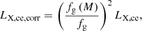 $$ \begin{aligned} L_{\rm {X, ce, corr}} = \left( \dfrac{f_{\rm g}\left(M\right)}{f_{\rm g}} \right)^2 L_{\rm {X, ce}}, \end{aligned} $$