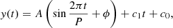 $$ \begin{aligned} { y}(t)=A \left(\sin \dfrac{2\pi t}{P}+\phi \right)+c_1 t+c_0, \end{aligned} $$