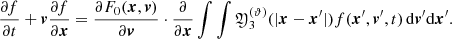 $$ \begin{aligned} \frac{\partial f}{\partial t}+ {\boldsymbol{v}}\frac{\partial f}{\partial {\boldsymbol{x}}}= \frac{\partial F_{0}({\boldsymbol{x}},{\boldsymbol{v}})}{\partial {\boldsymbol{v}}} \cdot \frac{\partial }{\partial {\boldsymbol{x}}}\int \int {\mathfrak{Y} }_3^{(\vartheta )} (|{\boldsymbol{x}}-{\boldsymbol{x}^\prime }|) f({\boldsymbol{x}^\prime },{\boldsymbol{v}^\prime },t)\,\mathrm{d}{\boldsymbol{v}^\prime }\mathrm{d}{\boldsymbol{x}^\prime }. \end{aligned} $$
