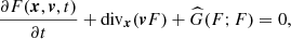 $$ \begin{aligned}&\frac{\partial F(\boldsymbol{x},\boldsymbol{v},t)}{\partial t} + {\mathrm{div}}_{\boldsymbol{x}}({\boldsymbol{v}}F) +\widehat{G}(F; F) =0, \end{aligned} $$