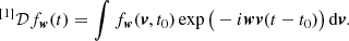 $$ \begin{aligned} {\,}^{[1]}{\mathcal{D} }f_{\boldsymbol{w}}(t)=\int f_{\boldsymbol{w}}({\boldsymbol{v}},t_0) \exp \big ( - i{\boldsymbol{w}}{\boldsymbol{v}}(t-t_0) \big )\,\mathrm{d}{\boldsymbol{v}}. \end{aligned} $$