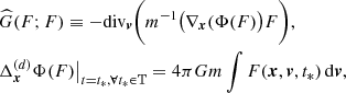 $$ \begin{aligned}&\widehat{G}(F; F) \equiv -{\mathrm{div}}_{\boldsymbol{v}}\bigg (m^{-1} \big ({\nabla }_{\boldsymbol{x}}(\Phi (F) \big )F \bigg ),\\ &{\Delta }_{\boldsymbol{x}}^{(d)}\Phi (F)\big |_{t=t_*, \forall {t_*}\in \mathbb{T} }= 4\pi G m \int F({\boldsymbol{x}},{\boldsymbol{v}},t_*)\,\mathrm{d}{\boldsymbol{v}},\end{aligned} $$