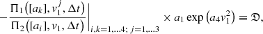 $$ \begin{aligned} -\frac{\Pi _1 \big ([a_k],{ v}_1^j,\Delta t\big )}{\Pi _2 \big ([a_i],{ v}_1,\Delta t\big )}\bigg |_{i,k=1,\ldots 4;\,j=1,\ldots 3}\times a_1 \exp \big ( a_4 { v}_1^2 \big ) \equiv {\mathfrak{D} } ,\end{aligned} $$