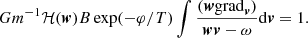 $$ \begin{aligned} G m^{-1} {\mathcal{H} }({\boldsymbol{w}})B\exp (-\varphi /T) \int \frac{({\boldsymbol{w}}\mathrm{grad}_{\boldsymbol{v}})}{{\boldsymbol{w}}{\boldsymbol{v}}-\omega }\mathrm{d}{\boldsymbol{v}}=1. \end{aligned} $$