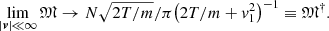 $$ \begin{aligned} \lim _{|{\boldsymbol{v}}|\ll \infty }{\mathfrak{M} } \rightarrow N\sqrt{2T/m}/\pi \big ( 2T/m+v_1^2\big )^{-1}\equiv {\mathfrak{M} }^\dag . \end{aligned} $$