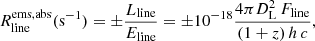 $$ \begin{aligned} R^{\mathrm{ems,abs} }_{\mathrm{line} } (\mathrm{s} ^{-1}) = \pm \frac{L_{\mathrm{line} }}{E_{\mathrm{line} }} = \pm 10^{-18} \frac{4\pi D_{\rm L}^2\,F_{\mathrm{line} }}{(1+z)\, h \, c} ,\end{aligned} $$