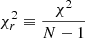 $ \chi_r^2\equiv \frac{\chi ^2}{N-1} $