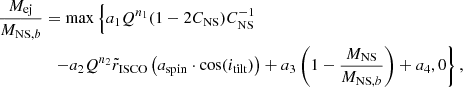 $$ \begin{aligned} \dfrac{M_{\rm ej}}{M_{\mathrm{NS},b}}&= \max \left\{ a_1 Q^{n_1} (1-2C_{\rm NS})C_{\rm NS}^{-1}\right.\nonumber \\&\,\,\, \left.- a_2 Q^{n_2} \tilde{r}_{\rm ISCO} \left(a_{\rm spin} \cdot \cos (i_{\rm tilt}) \right) + a_3 \left(1-\dfrac{M_{\rm NS}}{M_{\mathrm{NS},b}}\right) +a_4 ,0 \right\} , \end{aligned} $$