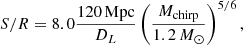 $$ \begin{aligned} S/R=8.0\dfrac{120\,\mathrm {Mpc}}{D_L} \left(\frac{M_{\rm chirp}}{1.2\,{M}_{\odot }}\right)^{5/6}, \end{aligned} $$