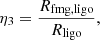 $$ \begin{aligned} \eta _3= \frac{R_{\rm fmg,ligo}}{R_{\rm ligo}}, \end{aligned} $$