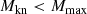 $$ \begin{aligned} M_{\rm kn} < M_{\rm max} \end{aligned} $$