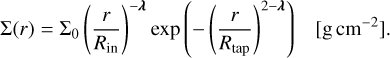 ${\rm{\Sigma }}\left( r \right) = {{\rm{\Sigma }}_0}{\left( {{r \over {{R_{{\rm{in}}}}}}} \right)^{ - \lambda }}\exp \left( { - {{\left( {{r \over {{R_{{\rm{tap}}}}}}} \right)}^{2 - \lambda }}} \right)\,\,\left[ {{\rm{g}}\,\,{\rm{c}}{{\rm{m}}^{ - 2}}} \right].$