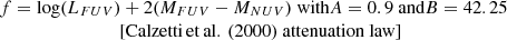 $$ \begin{array}f={\mathrm{log}}(L_{FUV})+2(M_{FUV}-M_{NUV}) \text{ with} A=0.9 \text{ and} B=42.25 &\quad[\mathrm {Calzetti\,et\,al.\,(2000)} \text{ attenuation} \text{ law]}\end{array} $$