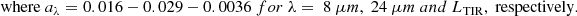 $$ \begin{aligned}&\mathrm{where }\ a_{\lambda }=0.016-0.029-0.0036\ for\ \lambda =\ 8\ \mu m,\ 24\ \mu m\ and\ L_{\rm TIR},\ \mathrm{respectively}. \end{aligned} $$