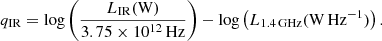 $$ \begin{aligned} q_{\rm IR} = \log \left(\frac{L_{\rm IR}(\mathrm{W})}{3.75 \times 10^{12}\,\mathrm{Hz}}\right)-\log \left(L_{\rm 1.4\,GHz}(\mathrm{W\,Hz}^{-1})\right). \end{aligned} $$