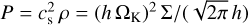 $P = c_{\rm{s}}^2\,\rho \, = {{{{\left( {h\,{{\rm{\Omega }}_{\rm{K}}}} \right)}^2}\,\sum } \mathord{\left/ {\vphantom {{{{\left( {h\,{{\rm{\Omega }}_{\rm{K}}}} \right)}^2}\,\sum } {\left( {\sqrt {2\pi } \,h} \right)}}} \right. \kern-\nulldelimiterspace} {\left( {\sqrt {2\pi } \,h} \right)}}$