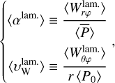 $\left\{ {\matrix{ {\left\langle {{\alpha ^{{\rm{lam}}{\rm{.}}}}} \right\rangle \equiv {{\left\langle {W_{r\varphi }^{{\rm{lam}}{\rm{.}}}} \right\rangle } \over {\left\langle {\overline P } \right\rangle }}} \hfill \cr {\left\langle {\upsilon _{\rm{W}}^{{\rm{lam}}{\rm{.}}}} \right\rangle \equiv {{\left\langle {W_{\theta \varphi }^{{\rm{lam}}{\rm{.}}}} \right\rangle } \over {r\left\langle {{P_0}} \right\rangle }}} \hfill \cr } } \right.,$