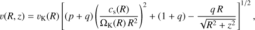 $\upsilon \left( {R,\;z} \right) = {\upsilon _{\rm{K}}}\left( R \right){\left[ {\left( {p + q} \right){{\left( {{{{c_{\rm{s}}}\left( R \right)} \over {{\Omega _{\rm{K}}}\left( R \right){R^2}}}} \right)}^2} + \left( {1 + q} \right) - {{qR} \over {\sqrt {{R^2} + {z^2}} }}} \right]^{{1 \mathord{\left/ {\vphantom {1 2}} \right. \kern-\nulldelimiterspace} 2}}}, $