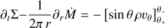 ${\partial _t}\sum - {1 \over {2\pi }}{\partial _r}\dot M = - \left[ {\sin \,\theta \,\rho {\upsilon _\theta }} \right]_{{\theta _ + }}^{{\theta _ - }}$