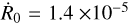 ${{\dot R}_0} = 1.4 \times {10^{ - 5}}$