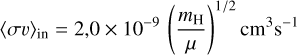 ${\left\langle {\sigma \upsilon } \right\rangle _{{\rm{in}}}} = 2,0 \times {10^{ - 9}}{\left( {{{{m_{\rm{H}}}} \over \mu }} \right)^{1/2}}{\rm{c}}{{\rm{m}}^3}{{\rm{s}}^{ - 1}}$