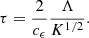 $$ \begin{aligned} \tau = \frac{2}{c_{\epsilon }} \frac{\Lambda }{K^{1/2}}. \end{aligned} $$