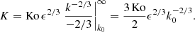 $$ \begin{aligned} K = \mathrm{Ko}\,\epsilon ^{2/3}\left.\frac{k^{-2/3}}{-2/3}\right|_{k_0}^{\infty } = \frac{3\,\mathrm{Ko}}{2} \epsilon ^{2/3} k_0^{-2/3}. \end{aligned} $$