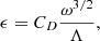 $$ \begin{aligned} \epsilon =C_D\frac{\omega ^{3/2}}{\Lambda }, \end{aligned} $$
