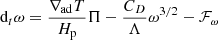 $$ \begin{aligned}&\text{ d}_t\omega =\frac{\nabla _\mathrm{ad} T}{H_{\rm p}}\Pi -\frac{C_D}{\Lambda }\omega ^{3/2}-\mathcal{F} _\omega \end{aligned} $$