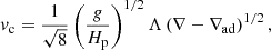 $$ \begin{aligned} {v}_{\rm c}=\frac{1}{\sqrt{8}}\left(\frac{g}{H_{\rm p}}\right)^{1/2}\Lambda \left(\nabla -\nabla _\mathrm{ad} \right)^{1/2}, \end{aligned} $$
