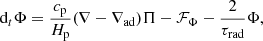 $$ \begin{aligned}&\text{ d}_t\Phi =\frac{c_{\rm p}}{H_{\rm p}}(\nabla -\nabla _\mathrm{ad} )\Pi -\mathcal{F} _\Phi -\frac{2}{\tau _\text{rad}}\Phi , \end{aligned} $$