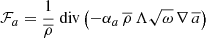 $$ \begin{aligned} \mathcal{F} _a&= \frac{1}{\overline{\rho }}{\text{ div}}\left( - \alpha _a\,\overline{\rho }\,\Lambda \sqrt{\omega }\,\nabla \,\overline{a}\right) \end{aligned} $$