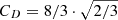 $ C_D = 8/3\cdot\sqrt{2/3} $