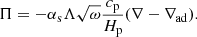 $$ \begin{aligned} \Pi =-\alpha _{\rm s}\Lambda \sqrt{\omega }\frac{c_{\rm p}}{H_{\rm p}}(\nabla -\nabla _\mathrm{ad} ). \end{aligned} $$