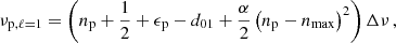 $$ \begin{aligned} \nu _{\mathrm{p}, \ell =1} = \left(n_{\rm p}+\frac{1}{2}+\epsilon _{\rm p} -d_{01}+\frac{\alpha }{2}\left(n_{\rm p}-n_{\rm max}\right)^2\right)\Delta \nu \, , \end{aligned} $$