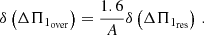 $$ \begin{aligned} \delta \left(\Delta \Pi _{1_{\rm over}}\right) = \frac{1.6}{A}\delta \left(\Delta \Pi _{1_{\rm res}}\right)\, . \end{aligned} $$