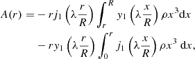 $$ \begin{aligned} A(r)=&-r j_1\left(\lambda \frac{r}{R} \right) \int _r^{R} { y}_1\left(\lambda \frac{x}{R} \right)\rho x^3 \mathrm{d}x\nonumber \\&-r { y}_1\left(\lambda \frac{r}{R} \right) \int _0^r j_1\left(\lambda \frac{x}{R} \right)\rho x^3 \text{ d}x, \end{aligned} $$