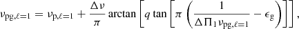 $$ \begin{aligned} \nu _{\mathrm{pg}, \ell =1}=\nu _{\mathrm{p},\ell =1} +\frac{\Delta \nu }{\pi } \arctan {\left[q\tan {\left[\pi \left(\frac{1}{\Delta \Pi _1 \nu _{\mathrm{pg}, \ell =1}}-\epsilon _{\rm g}\right)\right]}\right]}\, , \end{aligned} $$