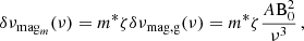 $$ \begin{aligned} \delta \nu _{\mathrm{mag}_m}(\nu )= m^*\zeta \delta \nu _{\mathrm{mag, g}}(\nu )=m^*\zeta \frac{A\mathrm{B}_0^2 }{\nu ^3}\, , \end{aligned} $$