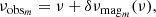 $$ \begin{aligned} \nu _{\mathrm{obs}_m}=\nu + \delta \nu _{\mathrm{mag}_m}(\nu ) , \end{aligned} $$