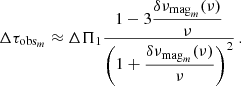 $$ \begin{aligned} \Delta \tau _{\mathrm{obs}_m} \approx \Delta \Pi _1 \frac{1 - 3 \displaystyle \frac{\displaystyle \delta \nu _{\mathrm{mag}_m}(\nu )}{\displaystyle \nu } }{\displaystyle \left(1+\frac{\delta \nu _{\mathrm{mag}_m}(\nu )}{\nu }\right)^2} \,. \end{aligned} $$