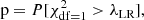 $$ \begin{aligned} \mathrm{p} = P[\chi ^2_{\mathrm{df}=1}>\lambda _{\text{LR}}], \end{aligned} $$