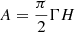 $ A=\frac{\displaystyle \pi}{2}\Gamma H $