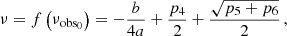 $$ \begin{aligned} \nu = f\left(\nu _{\mathrm{obs}_0}\right)=-\frac{b}{4a} +\frac{p_4}{2} + \frac{\sqrt{p_5+p_6}}{2}\, , \end{aligned} $$