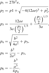 $$ \begin{aligned} p_1&=27b^2e, \\ p_2&=p1+\sqrt{-4(12ae)^3+p_1^2}, \\ p_3&=\frac{12ae}{\displaystyle 3a\left(\frac{p_2}{2}\right)^{1/3}}+\frac{\displaystyle \left(\frac{p_2}{2}\right)^{1/3}}{3a},\\ p_4&=\sqrt{\frac{b^2}{4a^2}+p_3},\\ p_5&=\frac{b^2}{2a^2}-p_3,\\ p_6&=-\frac{\displaystyle \frac{b^3}{a^3}}{4p_4}. \end{aligned} $$