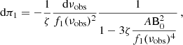 $$ \begin{aligned} \mathrm{d}\pi _1 = -\frac{1}{\zeta }\frac{\mathrm{d}\nu _{\mathrm{obs}}}{f_1(\nu _{\mathrm{obs}})^2} \frac{1}{\displaystyle 1 - {3\zeta } \frac{A\mathrm{B}_0^2}{f_1(\nu _{\mathrm{obs}})^4} } \, , \end{aligned} $$