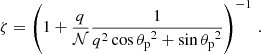 $$ \begin{aligned} \zeta = \left(1+\frac{q}{\mathcal{N} }\frac{1}{q^2\cos {\theta _{\rm p}}^2+\sin {\theta _{\rm p}}^2}\right)^{-1}\, . \end{aligned} $$