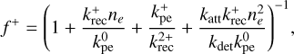 ${f^ + } = {\left( {1 + {{k_{{\rm{rec}}}^ + {n_e}} \over {k_{{\rm{pe}}}^0}} + {{k_{{\rm{pe}}}^ + } \over {k_{{\rm{rec}}}^{2 + }}} + {{{k_{{\rm{att}}}}k_{{\rm{rec}}}^ + n_e^2} \over {{k_{\det }}k_{{\rm{pe}}}^0}}} \right)^{ - 1}},]$